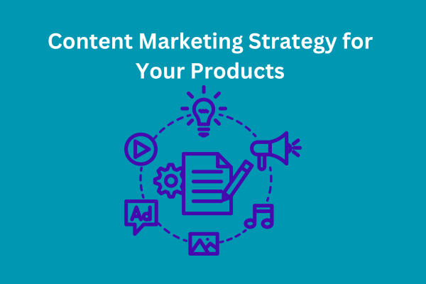 Content Marketing Strategy for Your Products