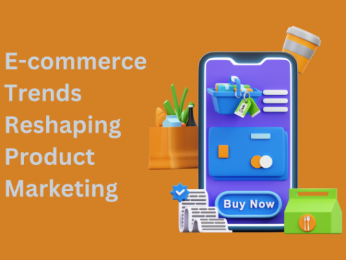 E-commerce Trends Reshaping Product Marketing