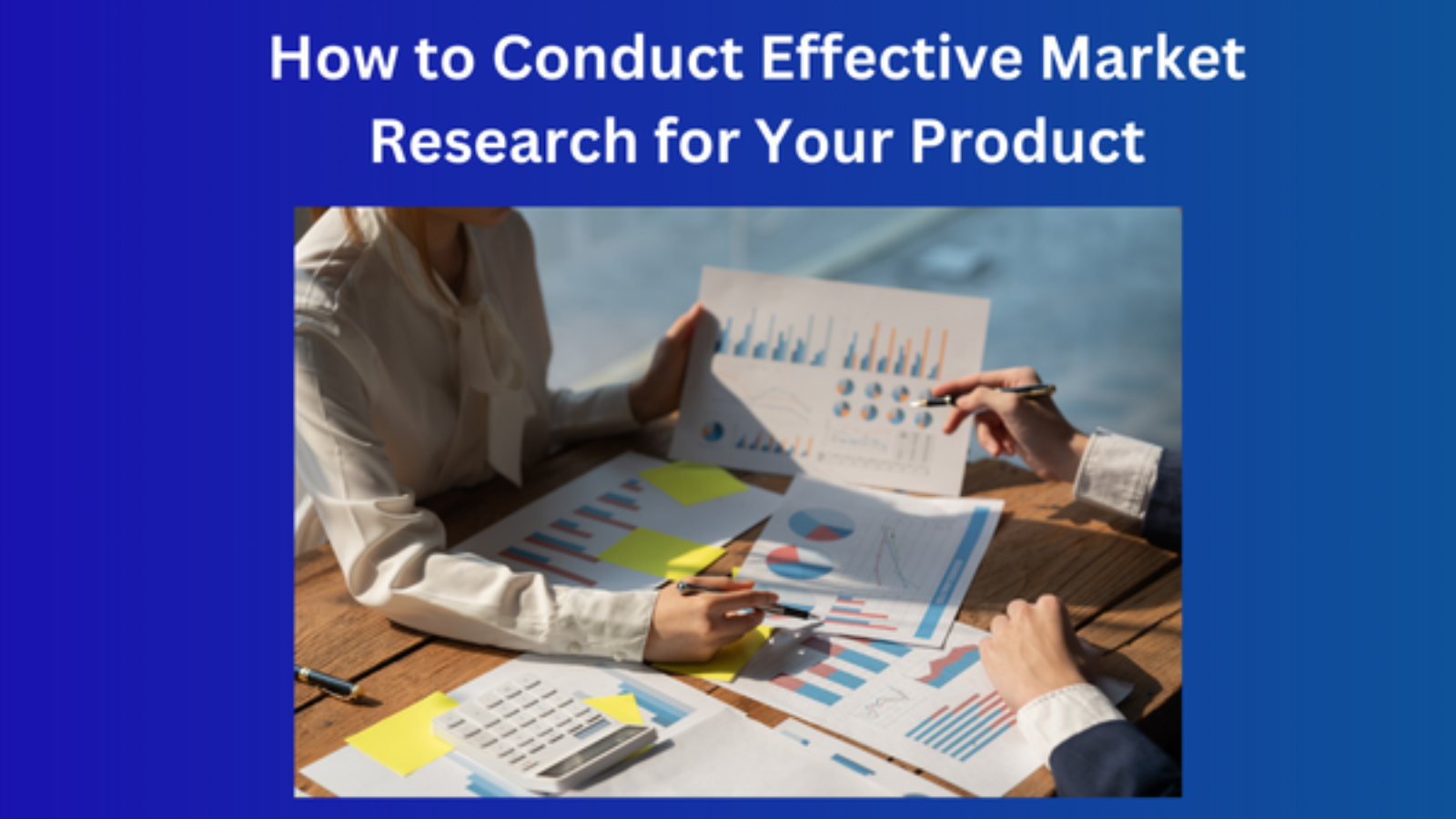 How to Conduct Effective Market Research for Your Product