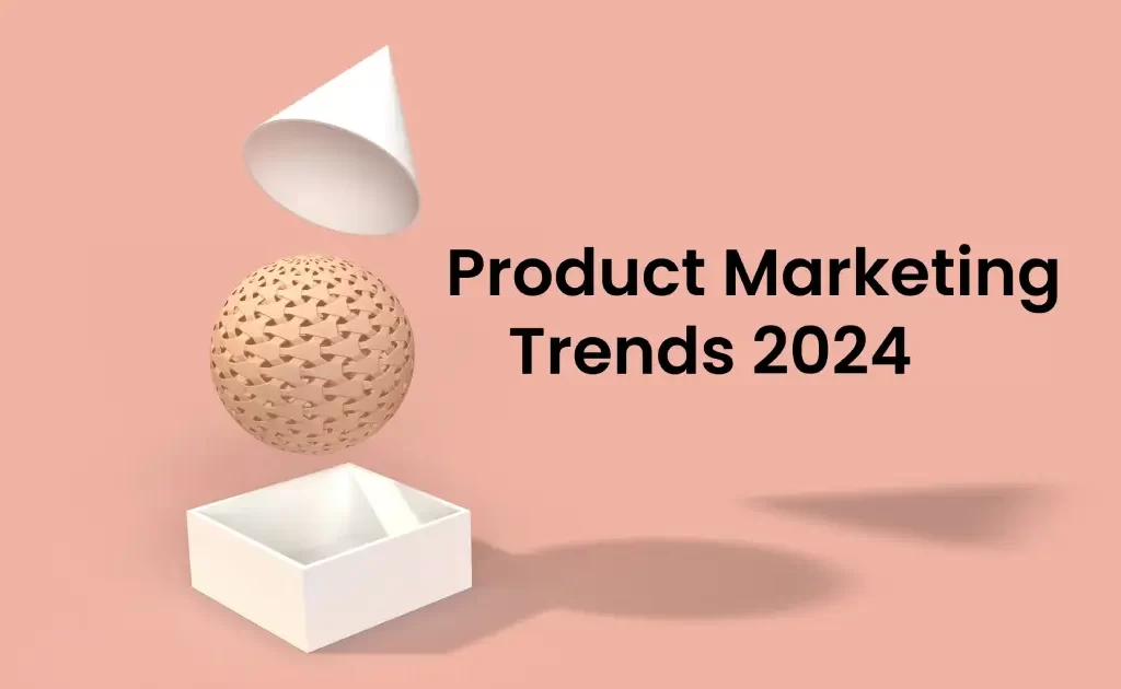 Product Marketing Trends 2024: Navigating the Evolving Landscape