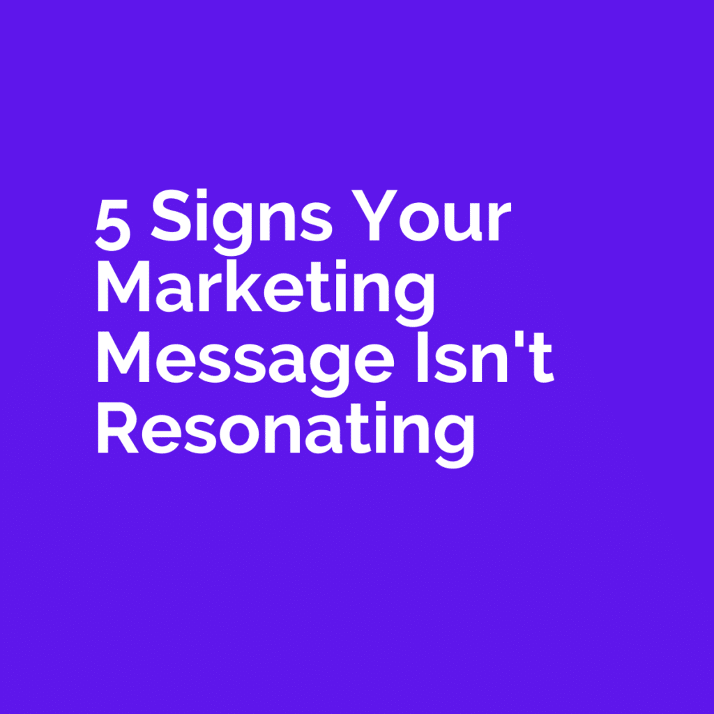 5 Signs Your Marketing Message Isn't Resonating with Your Audience