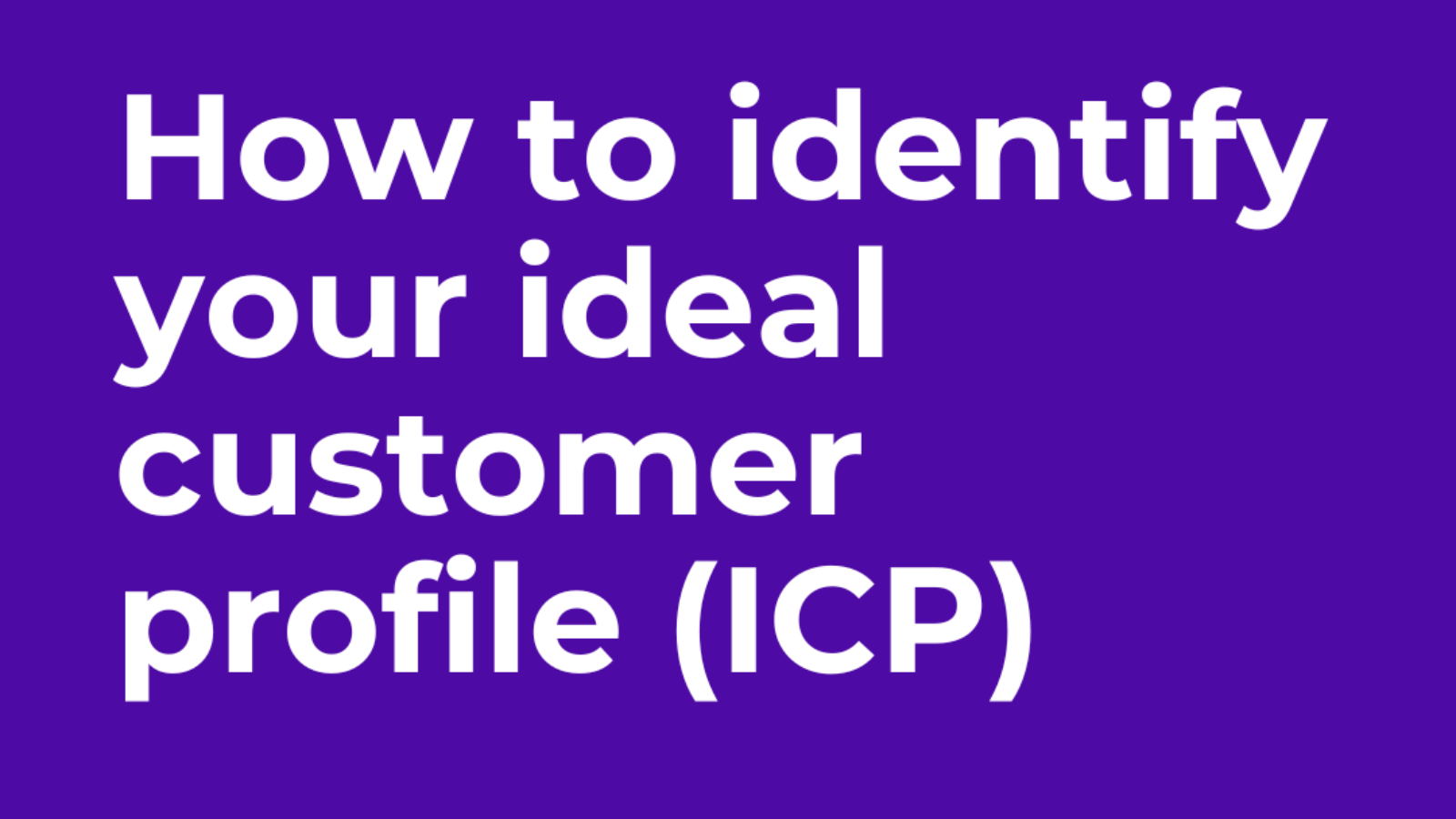 How to Identify Your Ideal Customer Profile (ICP) for Maximum Engagement and Conversion