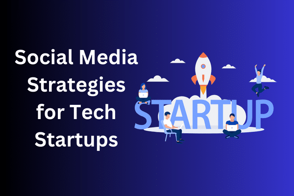 Social Media Strategies for Tech Startups