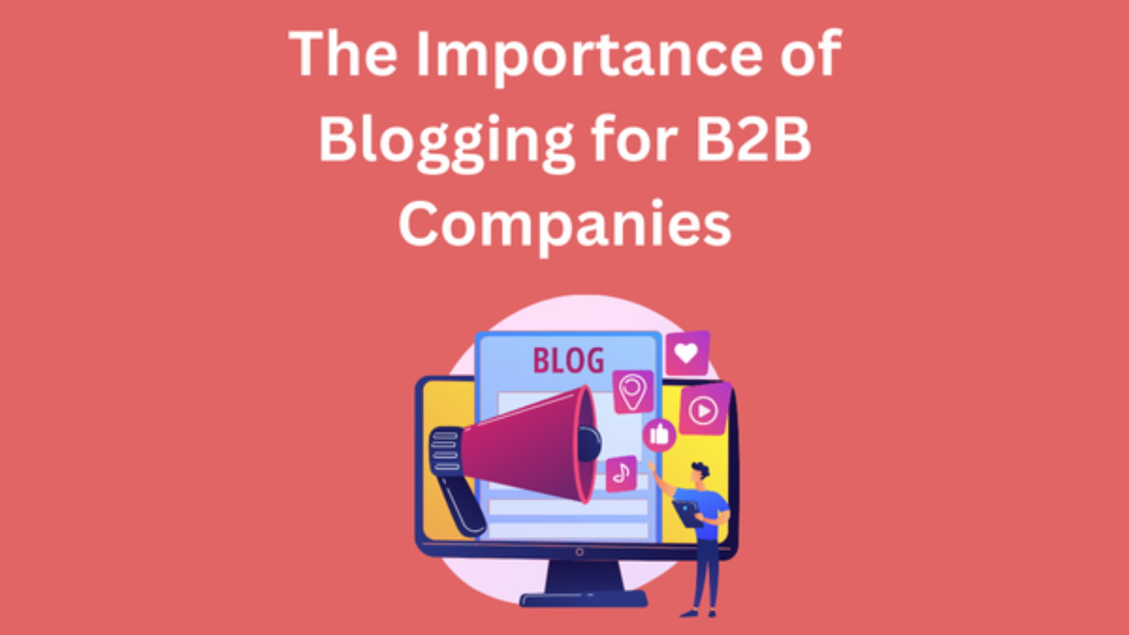 The Importance of Blogging for B2B Companies