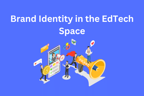 Building a Strong Brand Identity in the EdTech Space