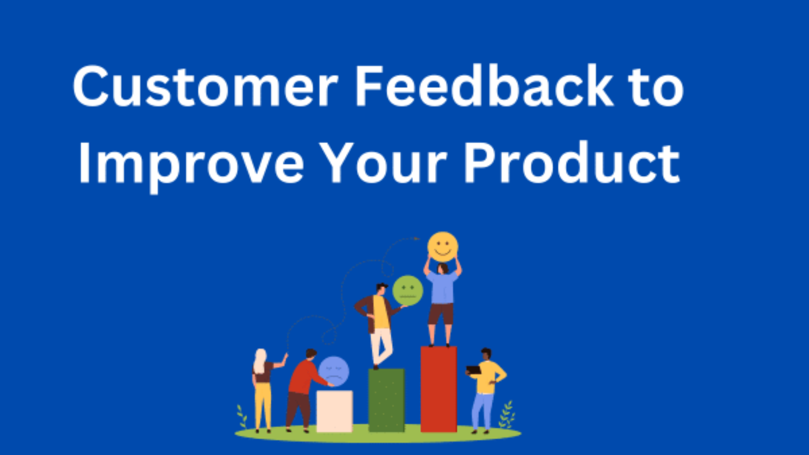 Customer Feedback to Improve Your Product