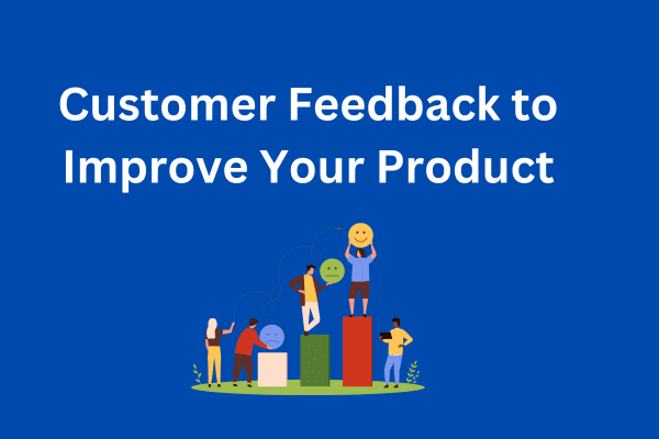 Customer Feedback to Improve Your Product