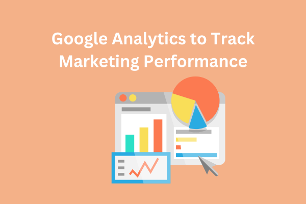 Using Google Analytics to Track Marketing Performance