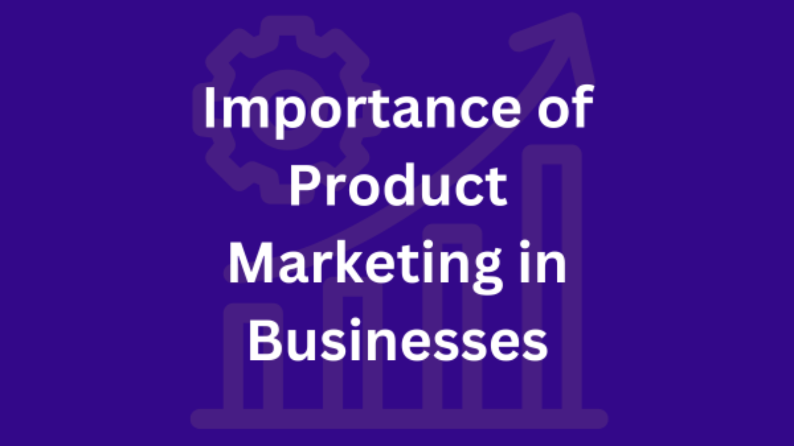 The Importance of Product Marketing in Businesses