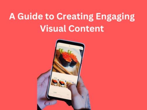 A Guide to Creating Engaging Visual Content