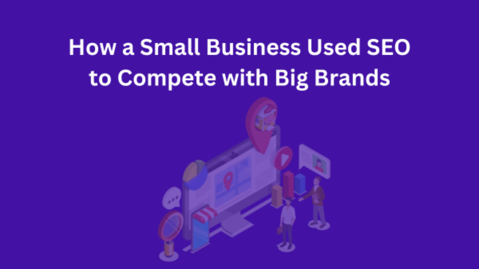 How a Small Business Used SEO to Compete with Big Brands