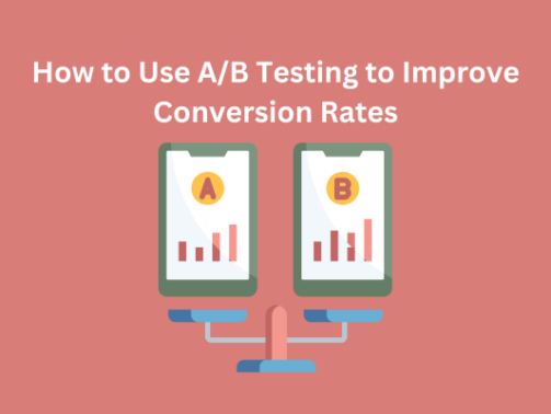 How to Use AB Testing to Improve Conversion Rates