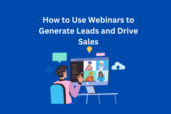 How to Use Webinars to Generate Leads and Drive Sales