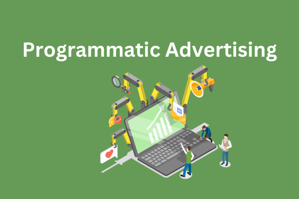 How Programmatic Advertising is Revolutionizing Digital Marketing