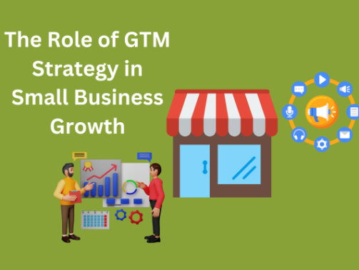 The Role of GTM Strategy in Small Business Growth