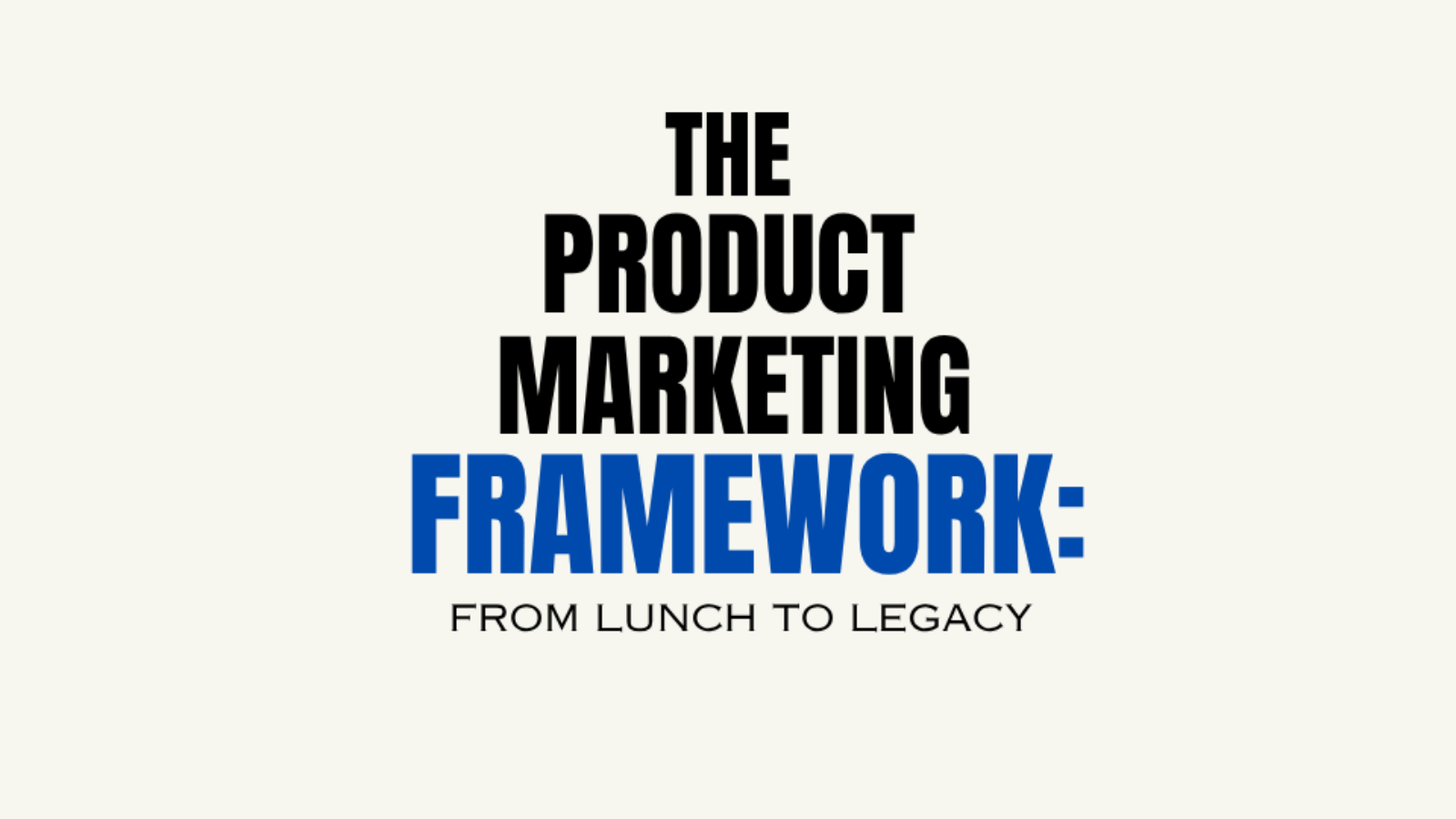 Minimalist title image displaying "The Product Marketing Framework: From Launch to Legacy" in black and blue typography.